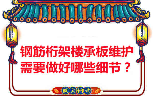 鋼筋桁架樓承板的維護(hù)，需要做好哪些細(xì)節(jié)？